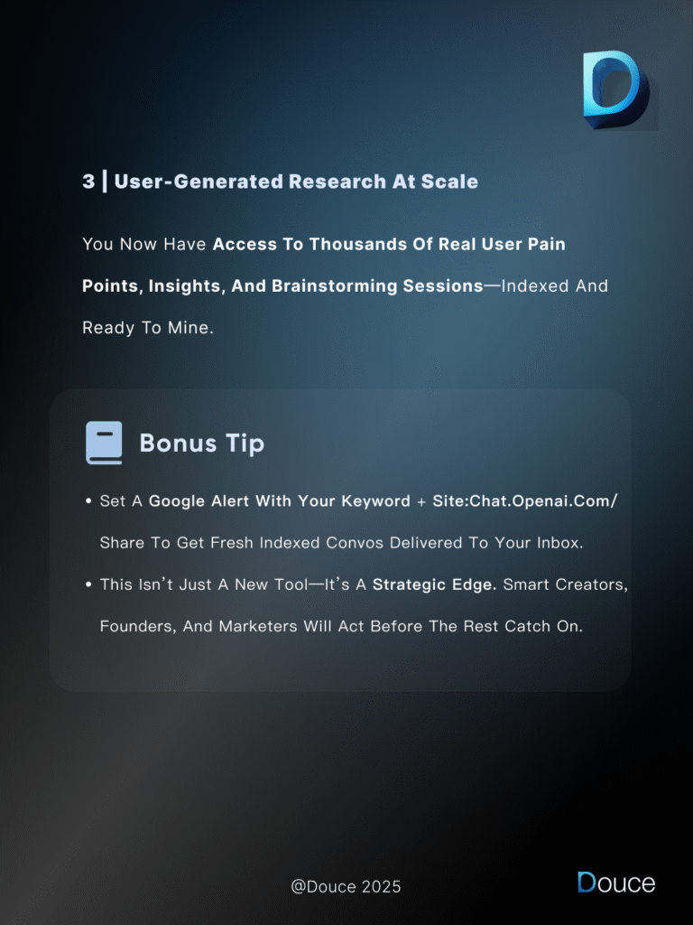 Bonus tip: Set a Google Alert with your topic + site:chat.openai.com/share to get indexed conversations in your inbox. | Douce